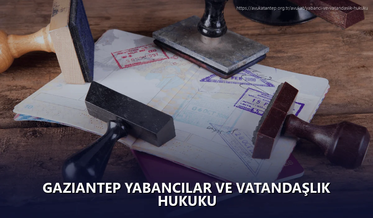 Gaziantep Yabancılar ve Vatandaşlık Hukuku